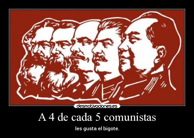 A 4 de cada 5 comunistas - les gusta el bigote.