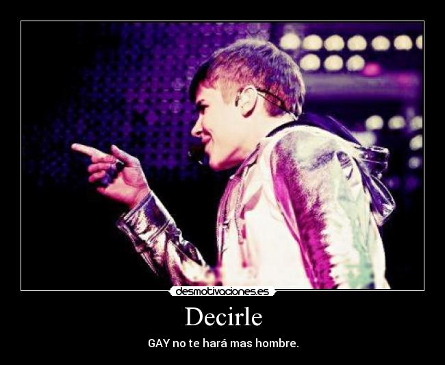 Decirle - GAY no te hará mas hombre.