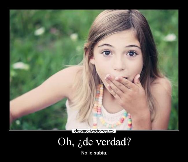 Oh, ¿de verdad? - 