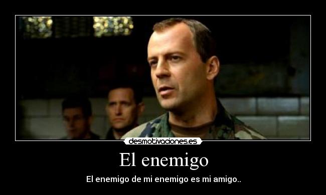 El enemigo - El enemigo de mi enemigo es mi amigo..