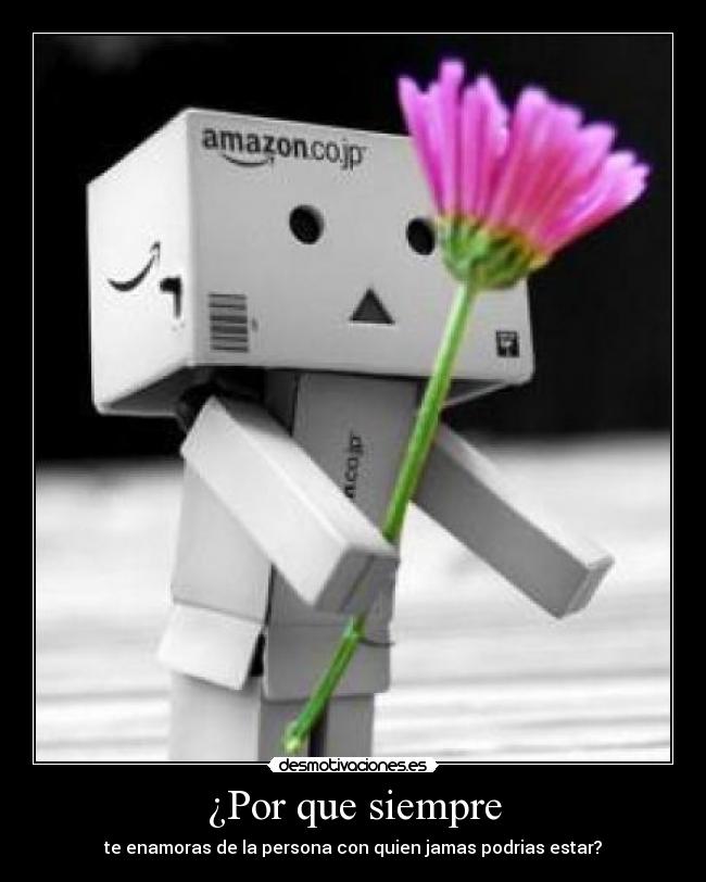 ¿Por que siempre - te enamoras de la persona con quien jamas podrias estar?