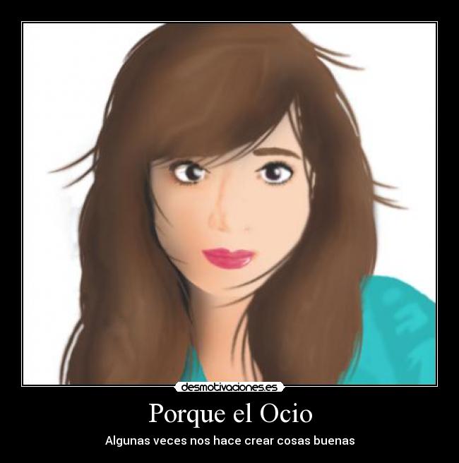 Porque el Ocio - Algunas veces nos hace crear cosas buenas