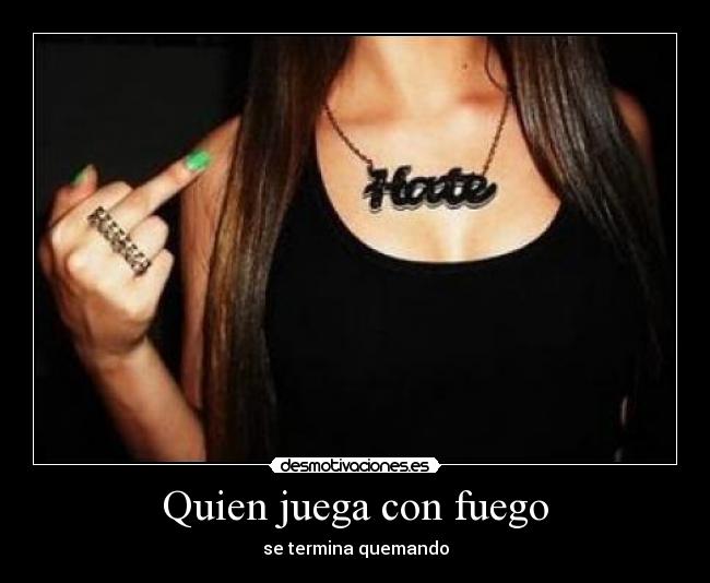 Quien juega con fuego -