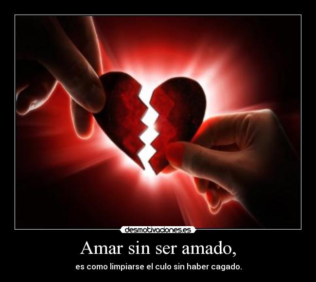 Amar sin ser amado, -