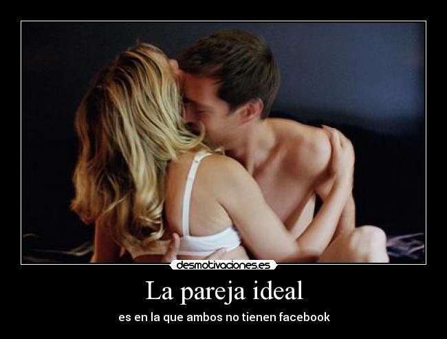 La pareja ideal - es en la que ambos no tienen facebook