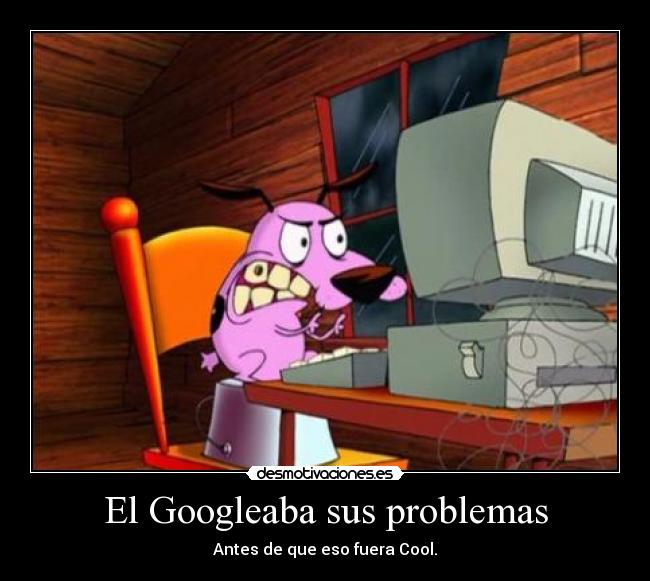 El Googleaba sus problemas -