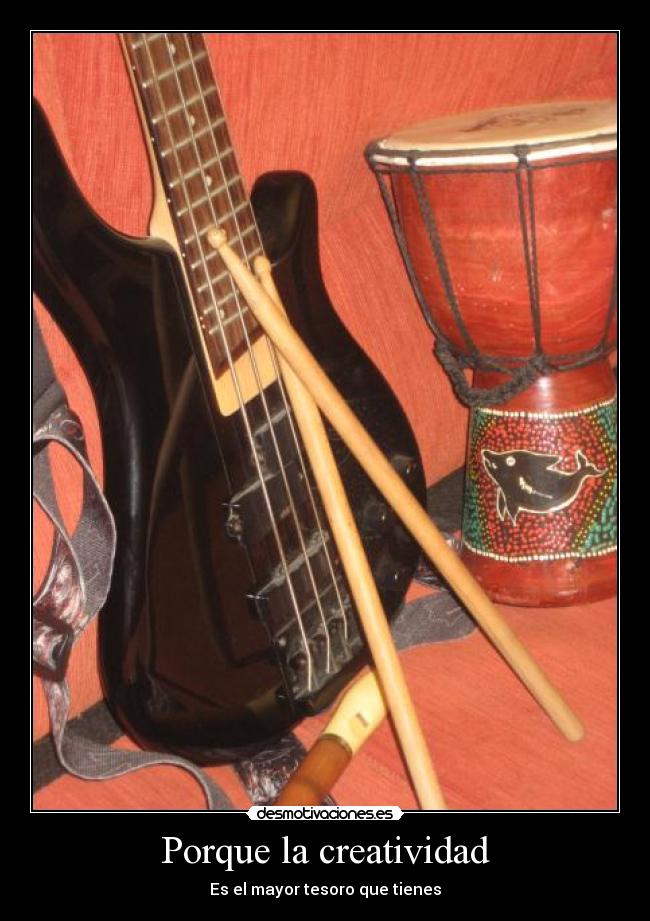 Porque la creatividad - Es el mayor tesoro que tienes