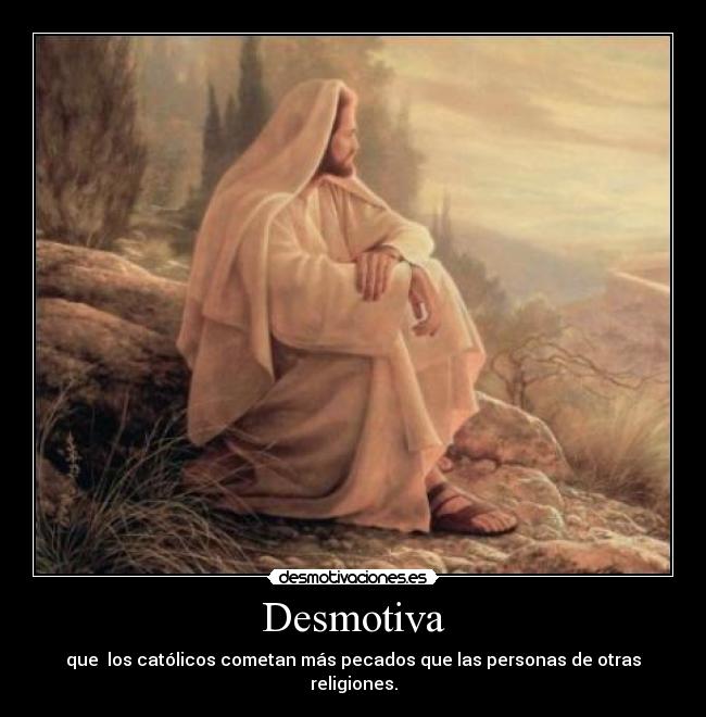 Desmotiva - que  los católicos cometan más pecados que las personas de otras religiones.