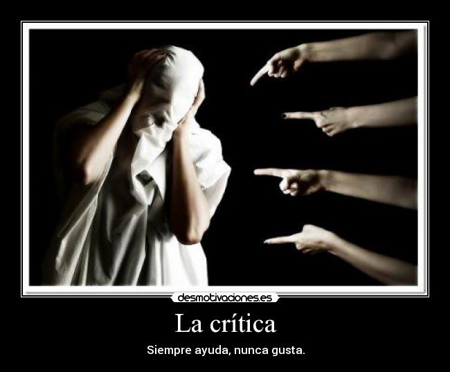 La crítica - Siempre ayuda, nunca gusta.