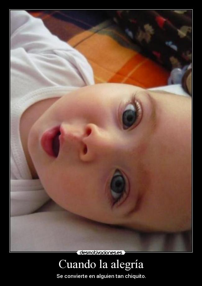 Cuando la alegría - Se convierte en alguien tan chiquito.