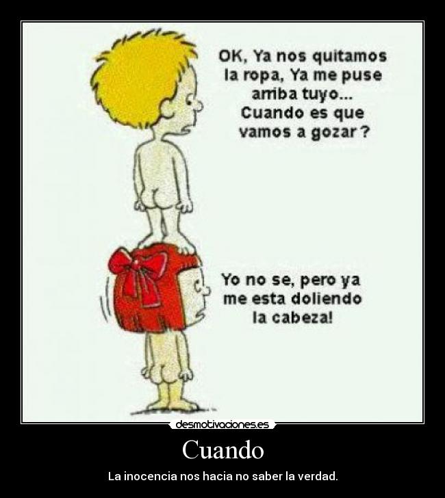 Cuando - La inocencia nos hacia no saber la verdad.