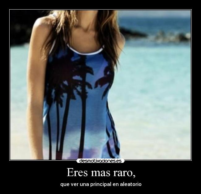 Eres mas raro, - 