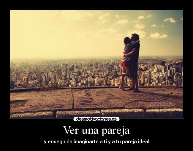 Ver una pareja - y enseguida imaginarte a ti y a tu pareja ideal