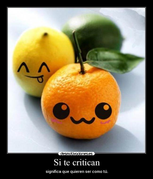 Si te critican - significa que quieren ser como tú.