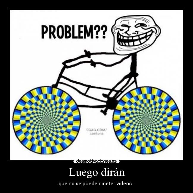 Luego dirán - que no se pueden meter vídeos...