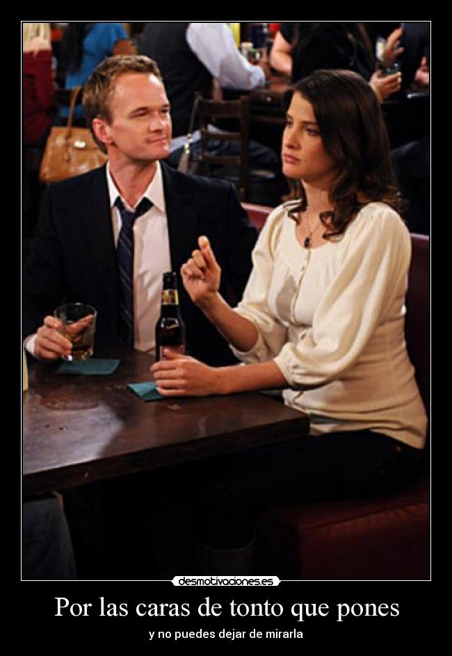 Por las caras de tonto que pones - y no puedes dejar de mirarla