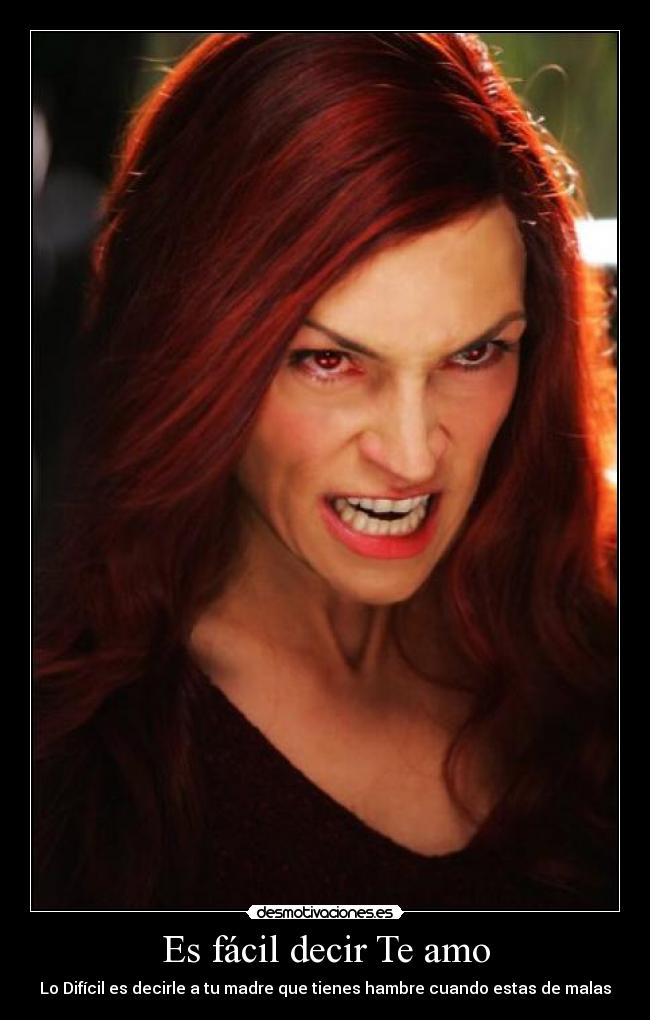Es fácil decir Te amo - Lo Difícil es decirle a tu madre que tienes hambre cuando estas de malas