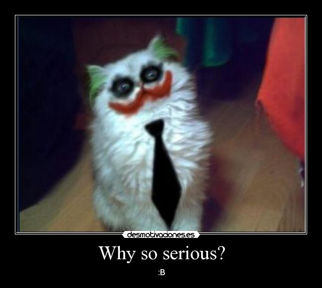 Why so serious? - 
