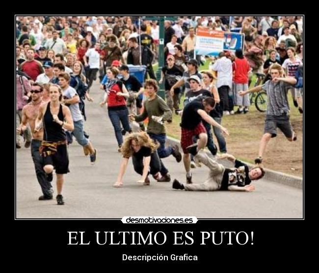 EL ULTIMO ES PUTO! - Descripción Grafica