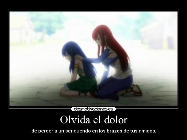 Olvida el dolor - de perder a un ser querido en los brazos de tus amigos.
