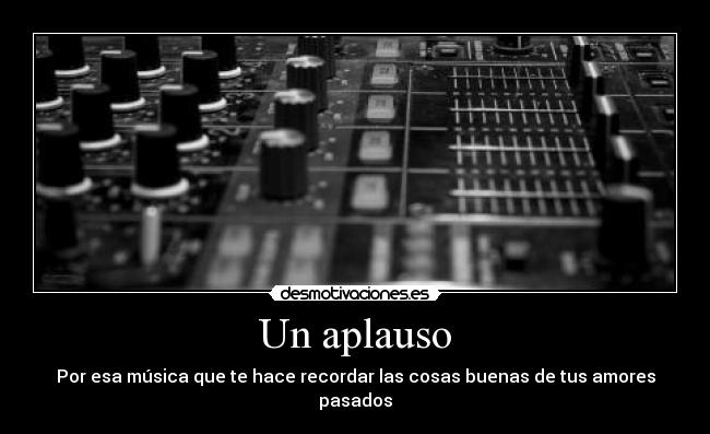 Un aplauso - Por esa música que te hace recordar las cosas buenas de tus amores pasados