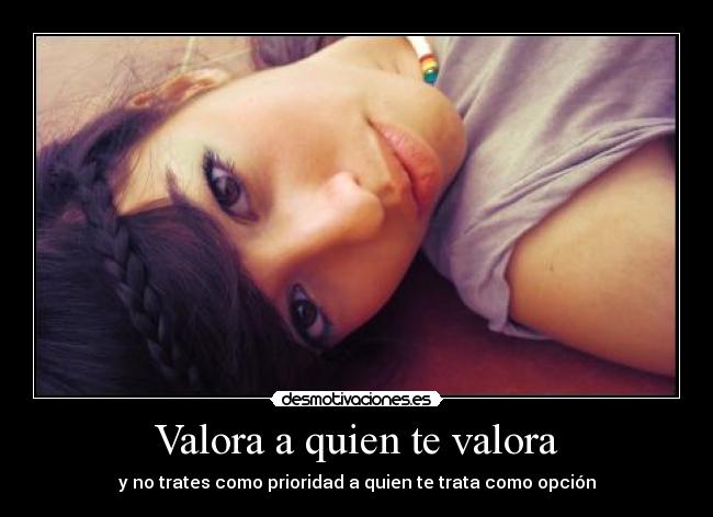 Valora a quien te valora - y no trates como prioridad a quien te trata como opción