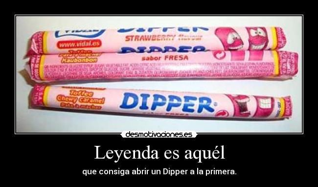 Leyenda es aquél - que consiga abrir un Dipper a la primera.