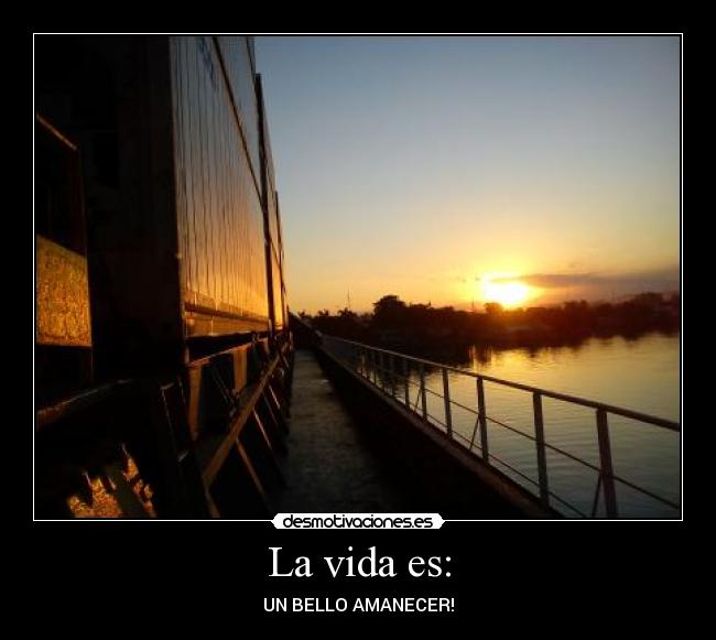 La vida es: - UN BELLO AMANECER!