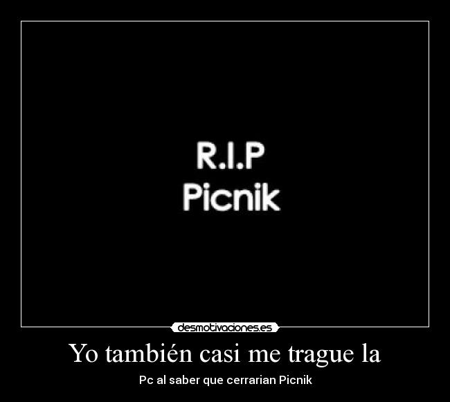 Yo también casi me trague la - Pc al saber que cerrarian Picnik