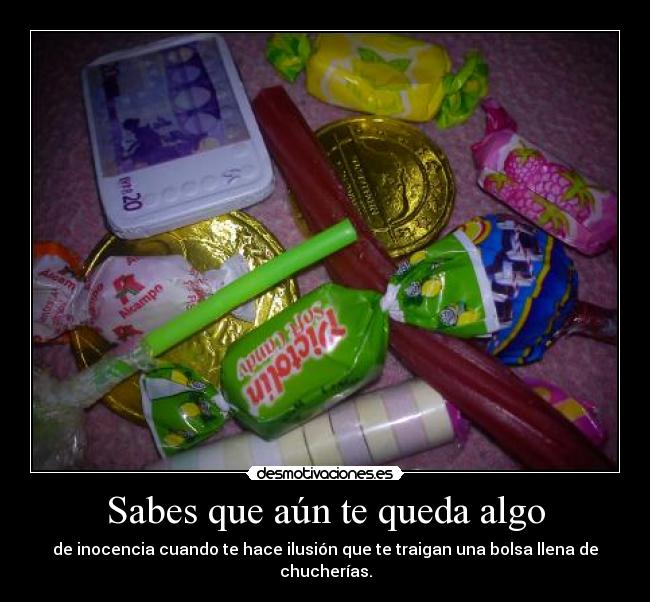 Sabes que aún te queda algo - de inocencia cuando te hace ilusión que te traigan una bolsa llena de chucherías.