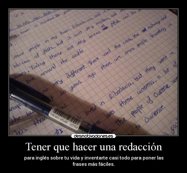 Tener que hacer una redacción - para inglés sobre tu vida y inventarte casi todo para poner las frases más fáciles.