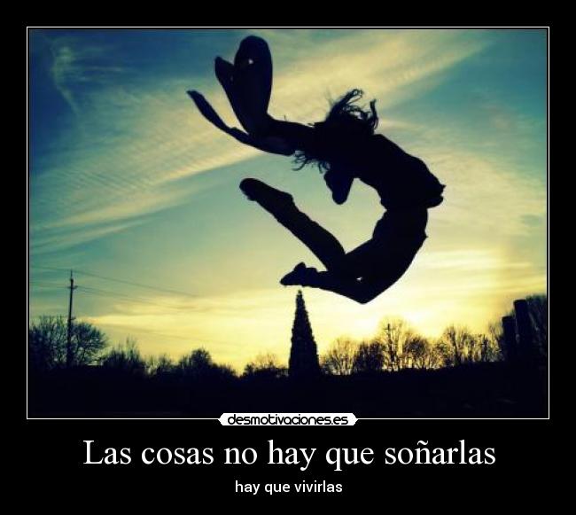 Las cosas no hay que soñarlas -