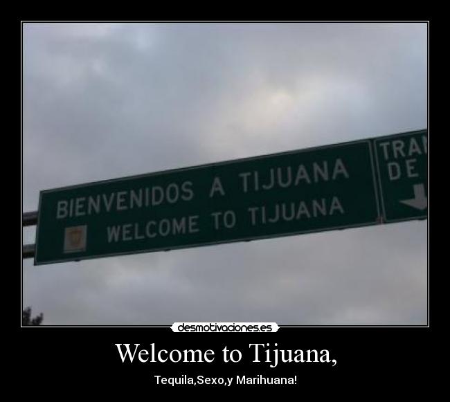 Welcome to Tijuana, -