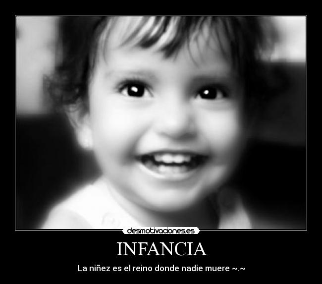 INFANCIA - La niñez es el reino donde nadie muere ~.~