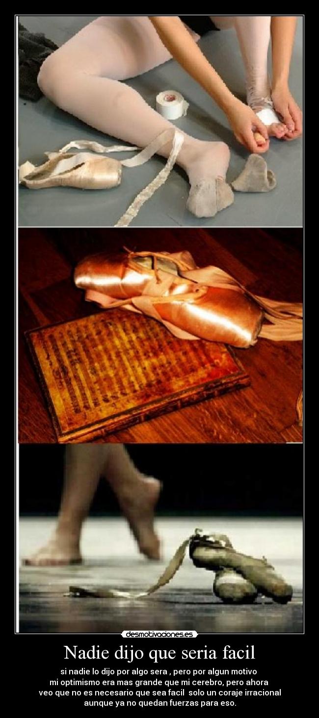 Nadie dijo que seria facil - si nadie lo dijo por algo sera , pero por algun motivo 
mi optimismo era mas grande que mi cerebro, pero ahora 
veo que no es necesario que sea facil  solo un coraje irracional
aunque ya no quedan fuerzas para eso.