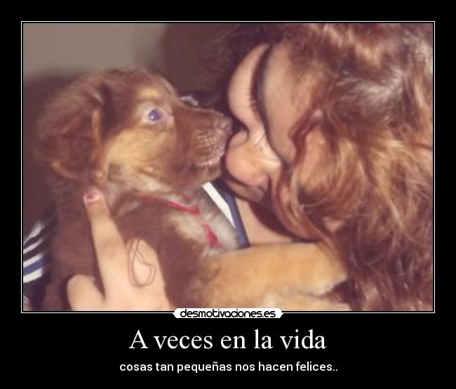 A veces en la vida - cosas tan pequeñas nos hacen felices..