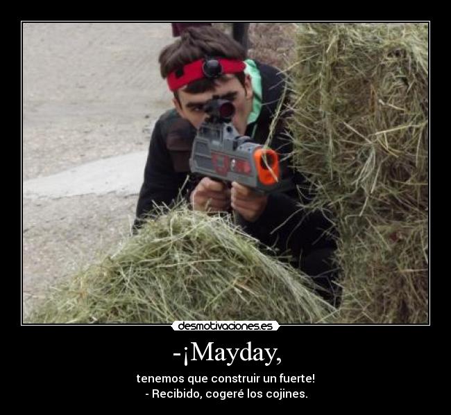-¡Mayday, - tenemos que construir un fuerte!
- Recibido, cogeré los cojines.