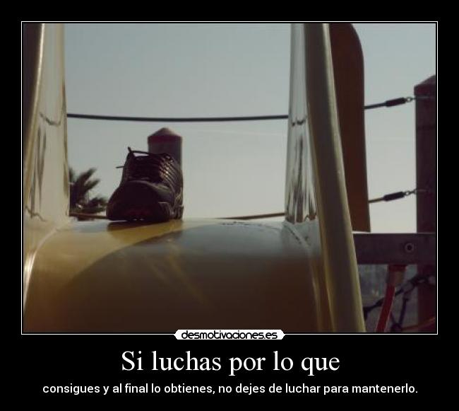 Si luchas por lo que -