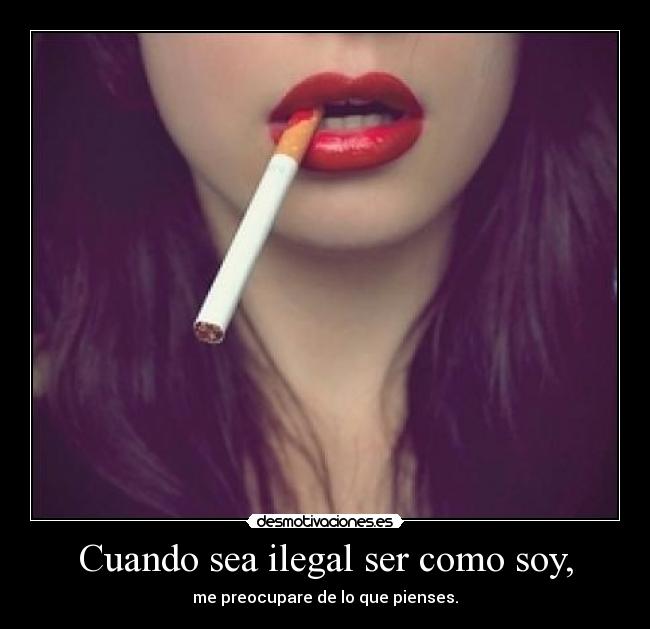 Cuando sea ilegal ser como soy, -