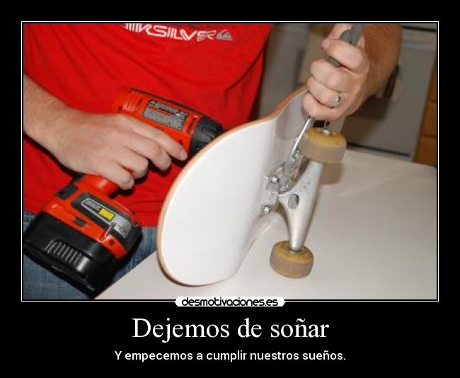 Dejemos de soñar - Y empecemos a cumplir nuestros sueños.