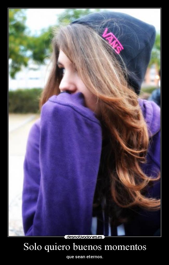 Solo quiero buenos momentos -