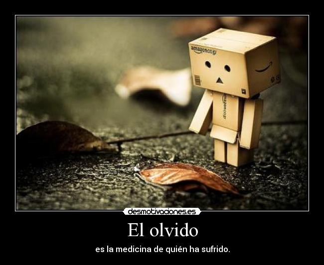 El olvido - es la medicina de quién ha sufrido.