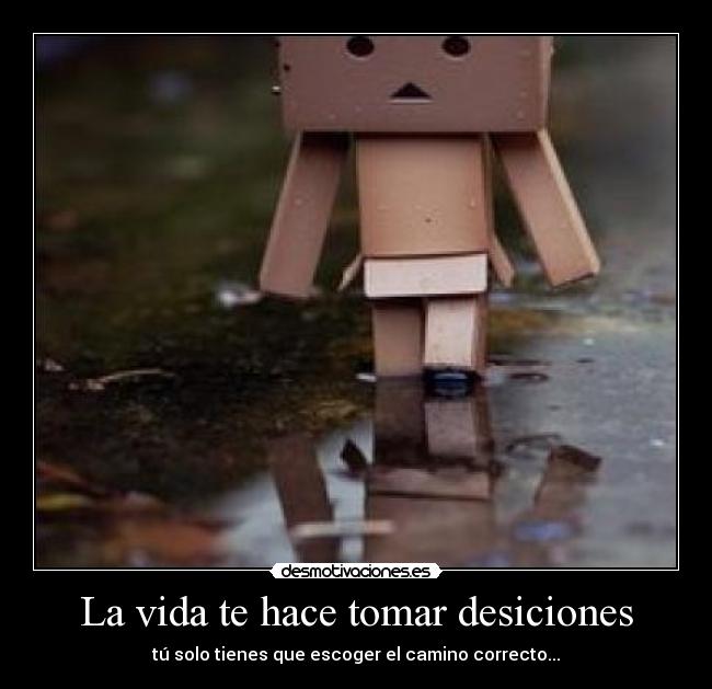 La vida te hace tomar desiciones - 