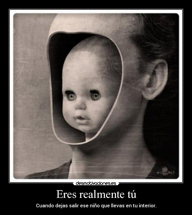 Eres realmente tú - Cuando dejas salir ese niño que llevas en tu interior.