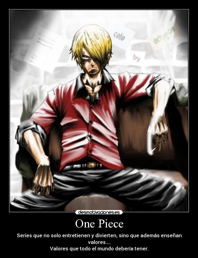 One Piece - Series que no solo entretienen y divierten, sino que además enseñan valores....
Valores que todo el mundo debería tener.