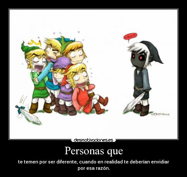 Personas que - te temen por ser diferente, cuando en realidad te deberían envidiar por esa razón.