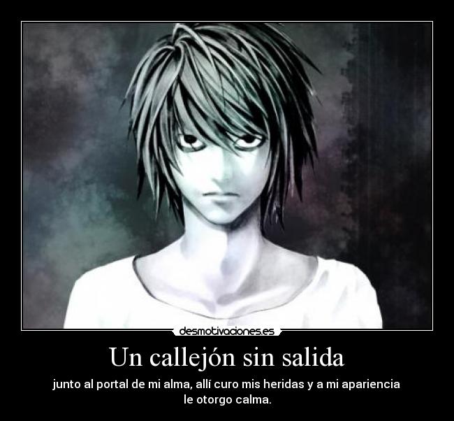 Un callejón sin salida - junto al portal de mi alma, allí curo mis heridas y a mi apariencia le otorgo calma.