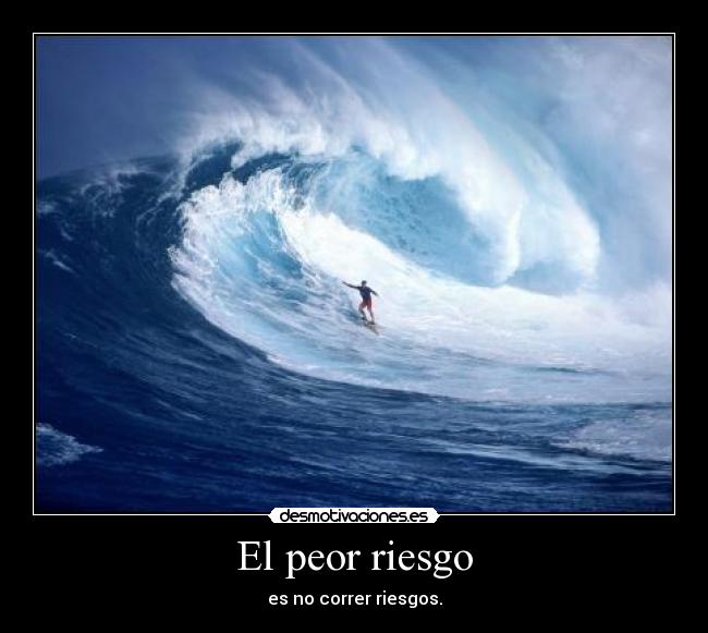 El peor riesgo - es no correr riesgos.