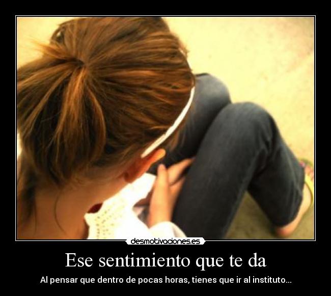 Ese sentimiento que te da - Al pensar que dentro de pocas horas, tienes que ir al instituto...