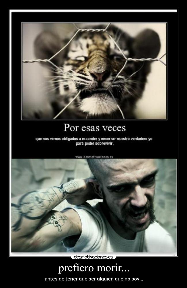prefiero morir... - antes de tener que ser alguien que no soy...